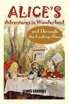 Alice's Adventures in Wonderland and Through the Looking-Glass by Lewis Carroll