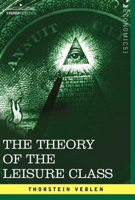 The Theory of the Leisure Class by Thorstein Veblen