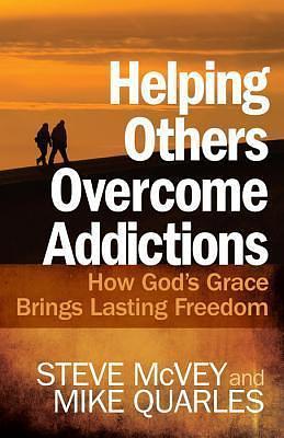 Helping Others Overcome Addictions: How God's Grace Brings Lasting Freedom by Steve McVey, Steve McVey, Mike Quarles