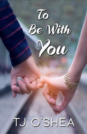 To Be with You by TJ O’Shea
