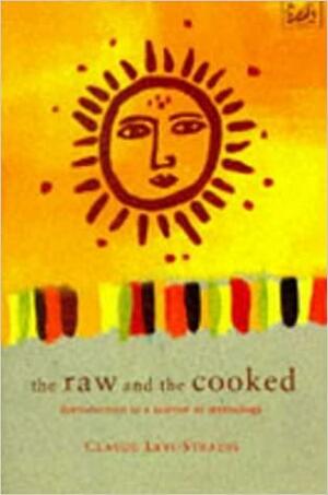 The Raw and the Cooked: Introduction to a Science of Mythology by Claude Lévi-Strauss