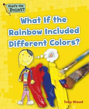 What If the Rainbow Included Different Colors? by Tony Stead, Capstone Classroom