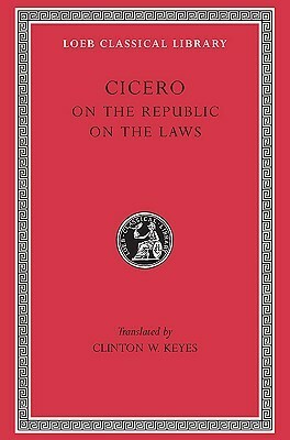 On the Republic / On the Laws by Marcus Tullius Cicero, Clinton W. Keyes