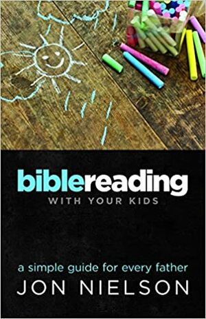 Bible Reading With Your Kids by Jon Nielson