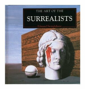 The Art of the Surrealists by Edmund Swinglehurst