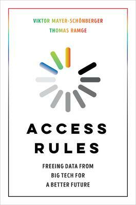 Access Rules: Freeing Data from Big Tech for a Better Future by Thomas Ramge, Viktor Mayer-Schönberger