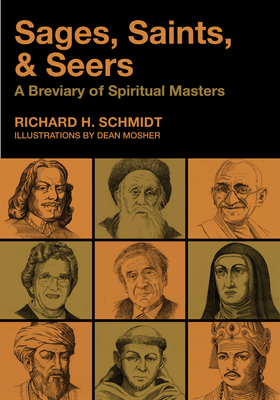 Sages, Saints, & Seers: A Breviary of Spiritual Masters by Richard H. Schmidt