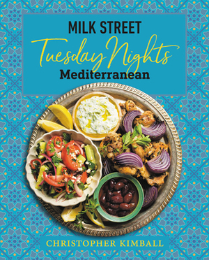 Milk Street: Tuesday Nights Mediterranean: 125 Simple Weeknight Recipes from the World's Healthiest Cuisine by Christopher Kimball