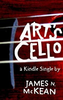 Art's Cello (Kindle Single) by James N. McKean