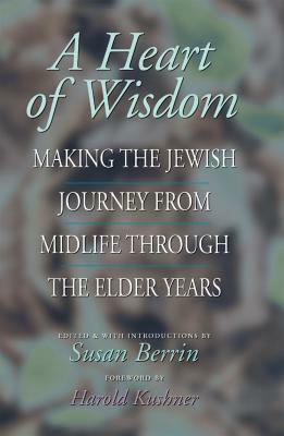 A Heart of Wisdom: Making the Jewish Journey from Mid-Life Through the Elder Years by 