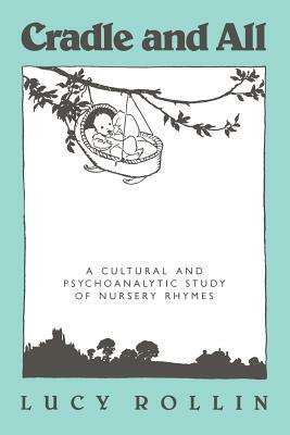 Cradle and All: A Cultural and Psychoanalytic Study of Nursery Rhymes by Lucy Rollin