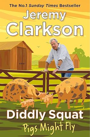 Diddly Squat: Pigs Might Fly by Jeremy Clarkson