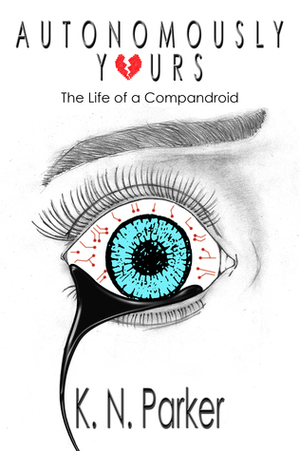 Autonomously Yours: The Life of a Compandroid by K.N. Parker