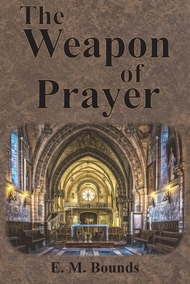 The Weapon of Prayer by E.M. Bounds