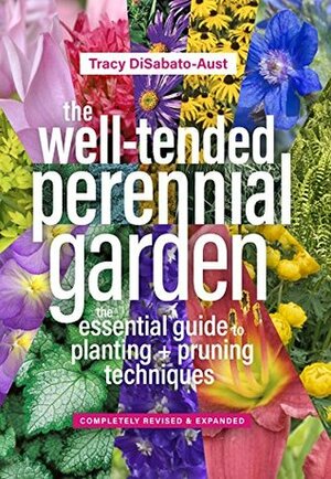 The Well-Tended Perennial Garden: The Essential Guide to Planting and Pruning Techniques, Third Edition by Tracy DiSabato-Aust