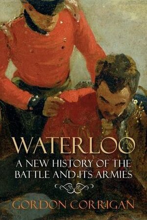 Waterloo: A New History of the Battle and its Armies by Gordon Corrigan