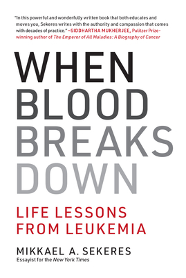 When Blood Breaks Down: Life Lessons from Leukemia by Mikkael A. Sekeres
