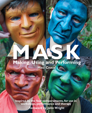 Mask: Making, Using, and Performing by Mike Chase