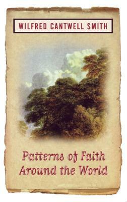 Patterns of Faith Around the World by Wilfred Cantwell Smith, Wilfred Cantwell Smith, William Smith