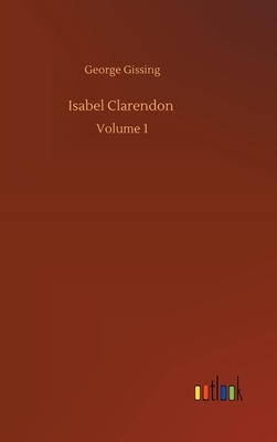 Isabel Clarendon: Volume 1 by George Gissing