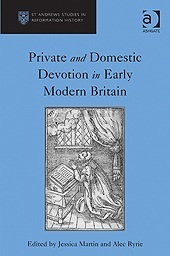 Private and Domestic Devotion in Early Modern Britain by Jane E.A. Dawson, Jessica Martin