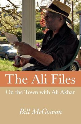 The Ali Files: On the Town with Ali Akbar by Bill McGowan