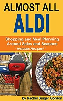 Almost All ALDI: Shopping and Meal Planning Around Sales and Seasons by Rachel Singer Gordon