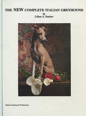 The New Complete Italian Greyhound by Lilian S. Barber