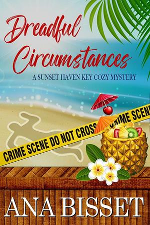 Dreadful Circumstances: A Sunset Haven Key Cozy Mystery by Ana Bisset