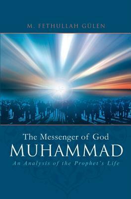 Muhammad: The Messenger of God: An Analysis of the Prophet's Life by M. Fethullah Gulen