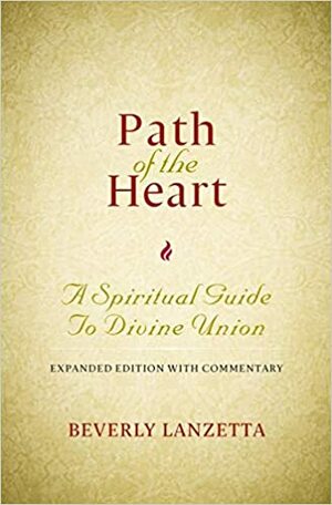 Path of the Heart: A Spiritual Guide to Divine Union, Expanded Edition with Commentary by Beverly Lanzetta