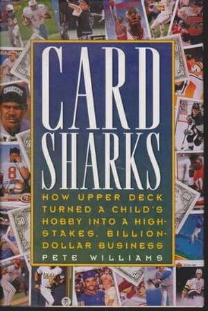 Card Sharks: How Upper Deck Turned a Child's Hobby into a High-Stakes, Billion-Dollar Business by Pete Williams