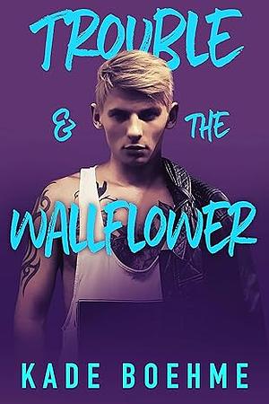 Trouble & the Wallflower by Kade Boehme