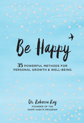 Be Happy: 35 Powerful Methods for Personal Growth & Well-Being by Rebecca Ray