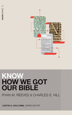 Know How We Got Our Bible by Ryan M. Reeves, Charles E. Hill