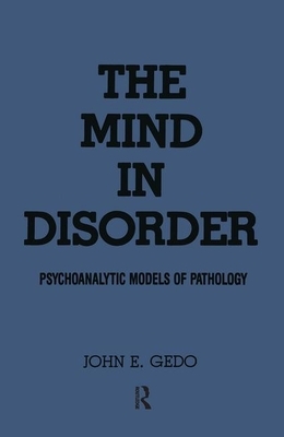 The Mind in Disorder: Psychoanalytic Models of Pathology by John E. Gedo