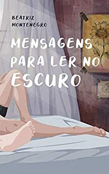 Mensagens para ler no escuro by Beatriz Montenegro