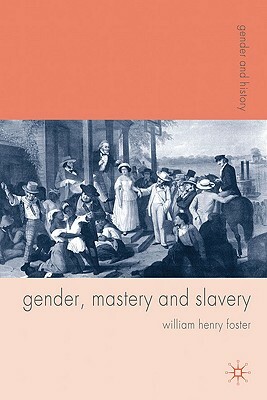 Gender, Mastery and Slavery: From European to Atlantic World Frontiers by William Foster