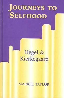 Journeys to Selfhood: Hegel and Kierkegaard by Mark C. Taylor