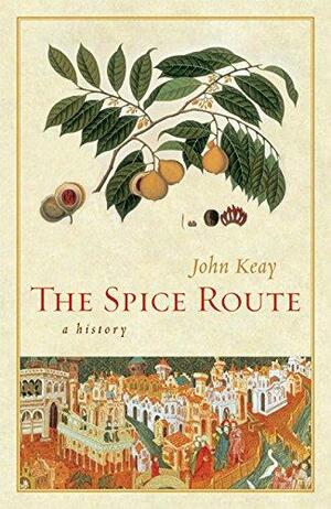 The Spice Route: A History by John Keay