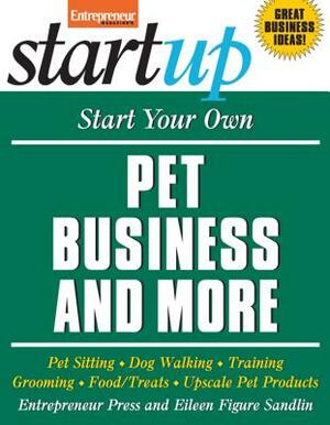 Start Your Own Pet Business and More: Pet Sitting, Dog Walking, Training, Grooming, Food/Treats, Upscale Pet Products by Entrepreneur Press