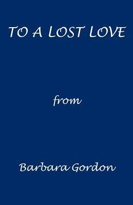 To a Lost Love by Barbara Gordon