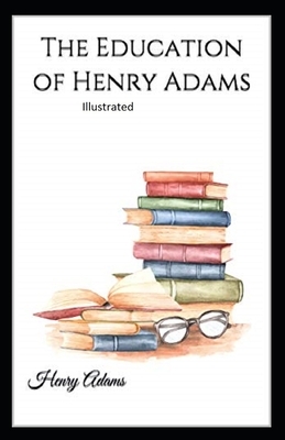 The Education of Henry Adams Illustrated by Henry Adams