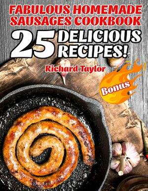 Fabulous Homemade Sausages Cookbook! 25 Delicious Recipes! by Richard Taylor