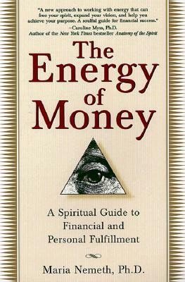 The Energy of Money: A Spiritual Guide to Financial and Personal Fulfillment by Maria Nemeth