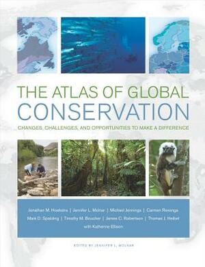 The Atlas of Global Conservation: Changes, Challenges, and Opportunities to Make a Difference by Michael Jennings, Jennifer L. Molnar, Jonathan Hoekstra