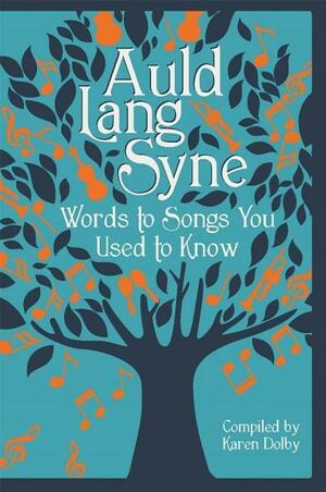 Auld Lang Syne: Words to Songs You Used to Know by Karen Dolby