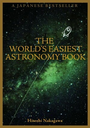 The World's Easiest Astronomy Book by Hitoshi Nakagawa