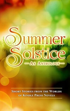 Summer Solstice: Short Stories from the Worlds of KP Novels by Kristy Tate, Kathryn Kelly, Michelle Hughes, Rita Stradling, Jacqueline Ward, Lexi Revellian, Lincoln Cole, Louise Cole, Jasmine Silvera, Jada Ryker