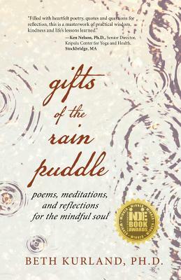 Gifts of the Rain Puddle: Poems, Meditations and Reflections for the Mindful Soul by Beth Kurland
